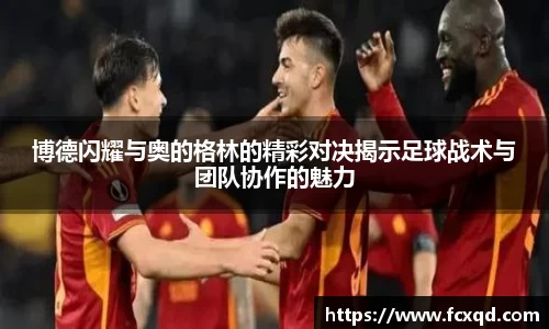 博德闪耀与奥的格林的精彩对决揭示足球战术与团队协作的魅力